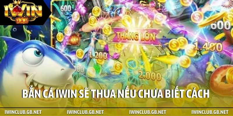 Bắn cá iWin sẽ thua nếu chưa biết cách