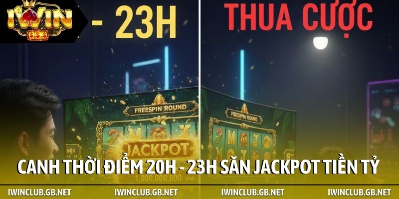 Canh thời điểm 20h - 23h săn jackpot tiền tỷ