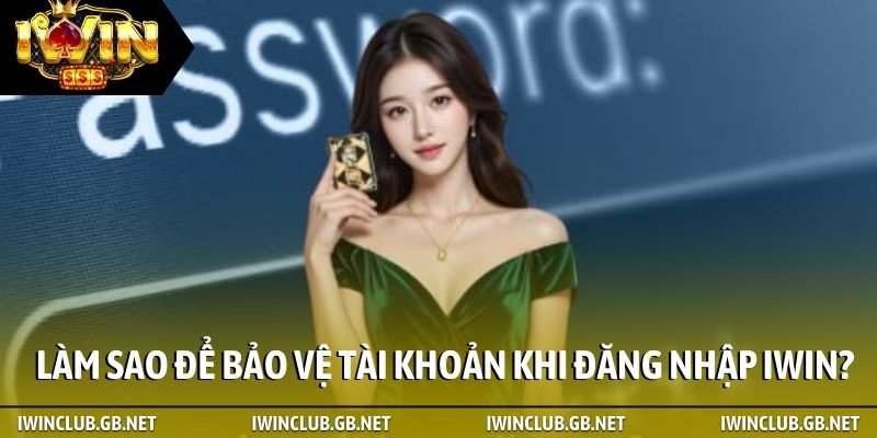 Làm sao để bảo vệ tài khoản khi đăng nhập iWin?
